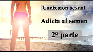 Sexual confession: Addicted to semen 2. Audio in Spanish.