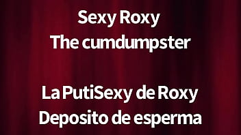 LA PUTISEXY DE ROXY DEPOSITO DE ESPERMA sexy Roxy the sperm deposit Whore