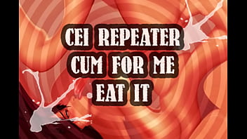 cei repeater cum for me and eat it sissy boi