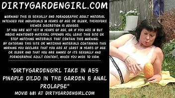 Dirtygardengirl take in ass pinaple dildo in the garden & anal prolapse