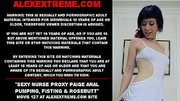 Sexy nurse Proxy Paige anal pumping, fisting & rosebutt
