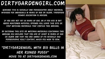 Dirtygardengirl with big balls in her ruined pussy