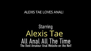 Dirty Anal Sex Lover Alexis Tae Performing On The Best Gape Scenes Ever!