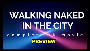 PREVIEW OF COMPLETE 4K MOVIE WALKING NAKED IN THE CITY WITH AGARABAS AND OLPR